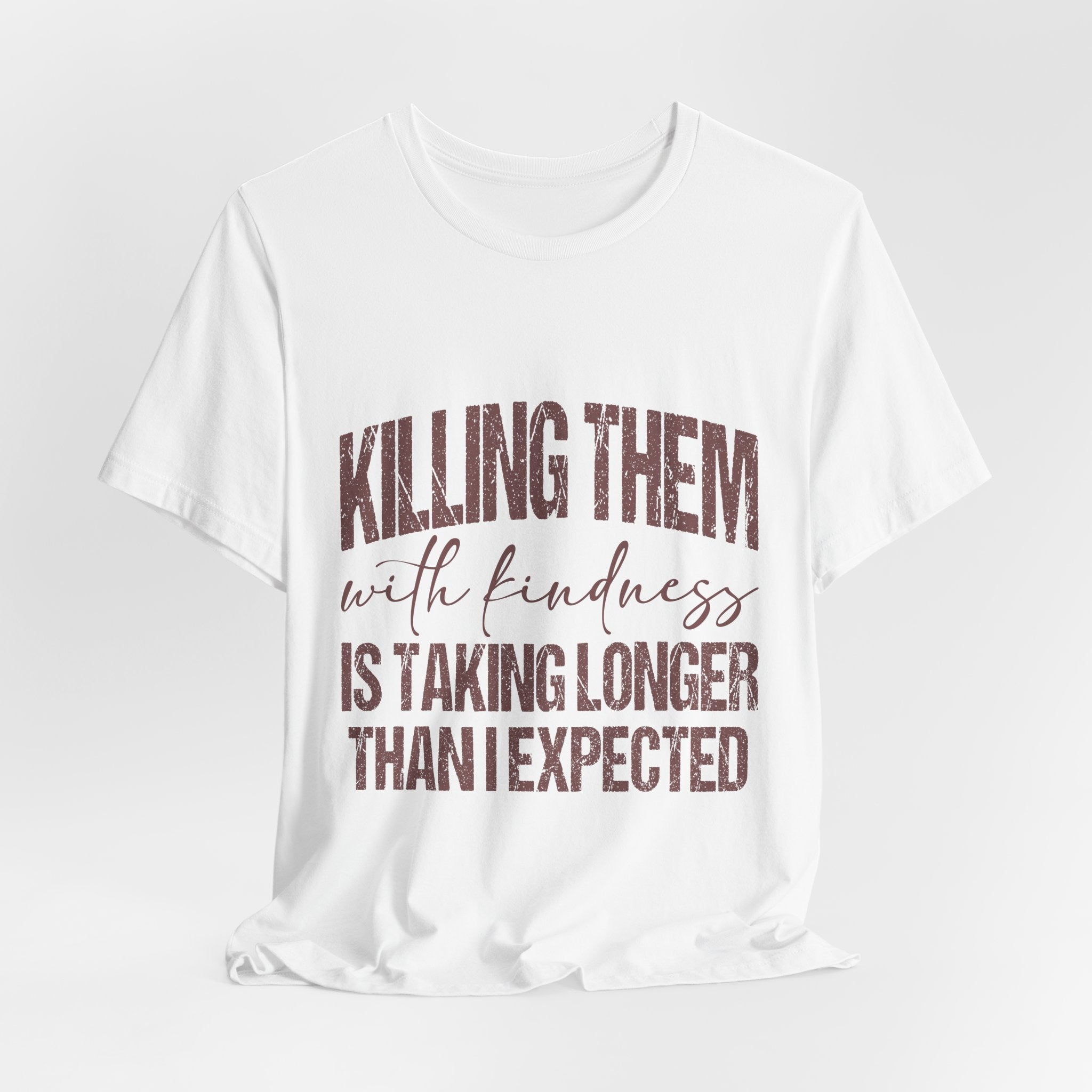 Killing Them With Kindness Tee — Funny Sarcastic Quote T-Shirt