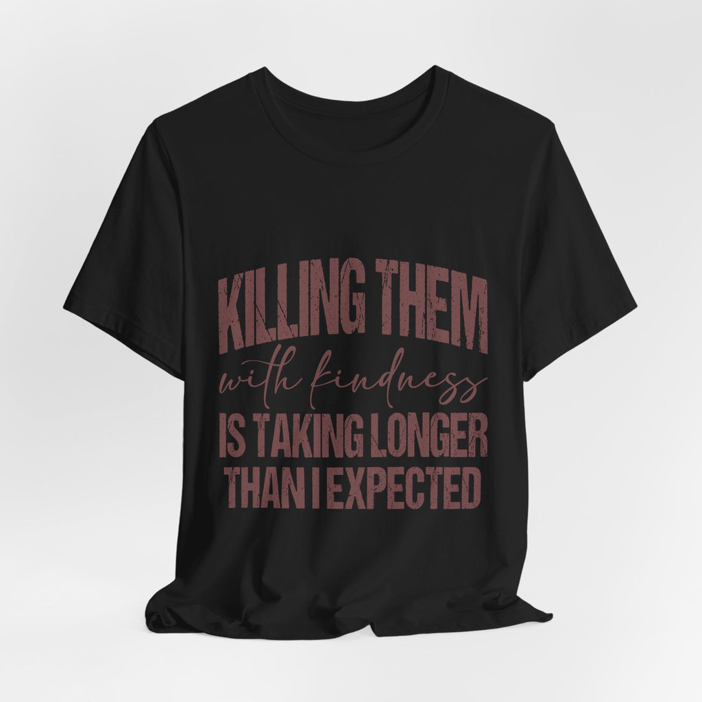 Killing Them With Kindness Tee — Funny Sarcastic Quote T-Shirt