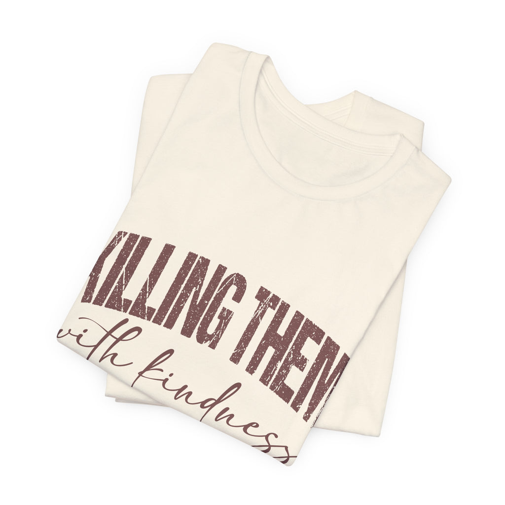 Killing Them With Kindness Tee — Funny Sarcastic Quote T-Shirt