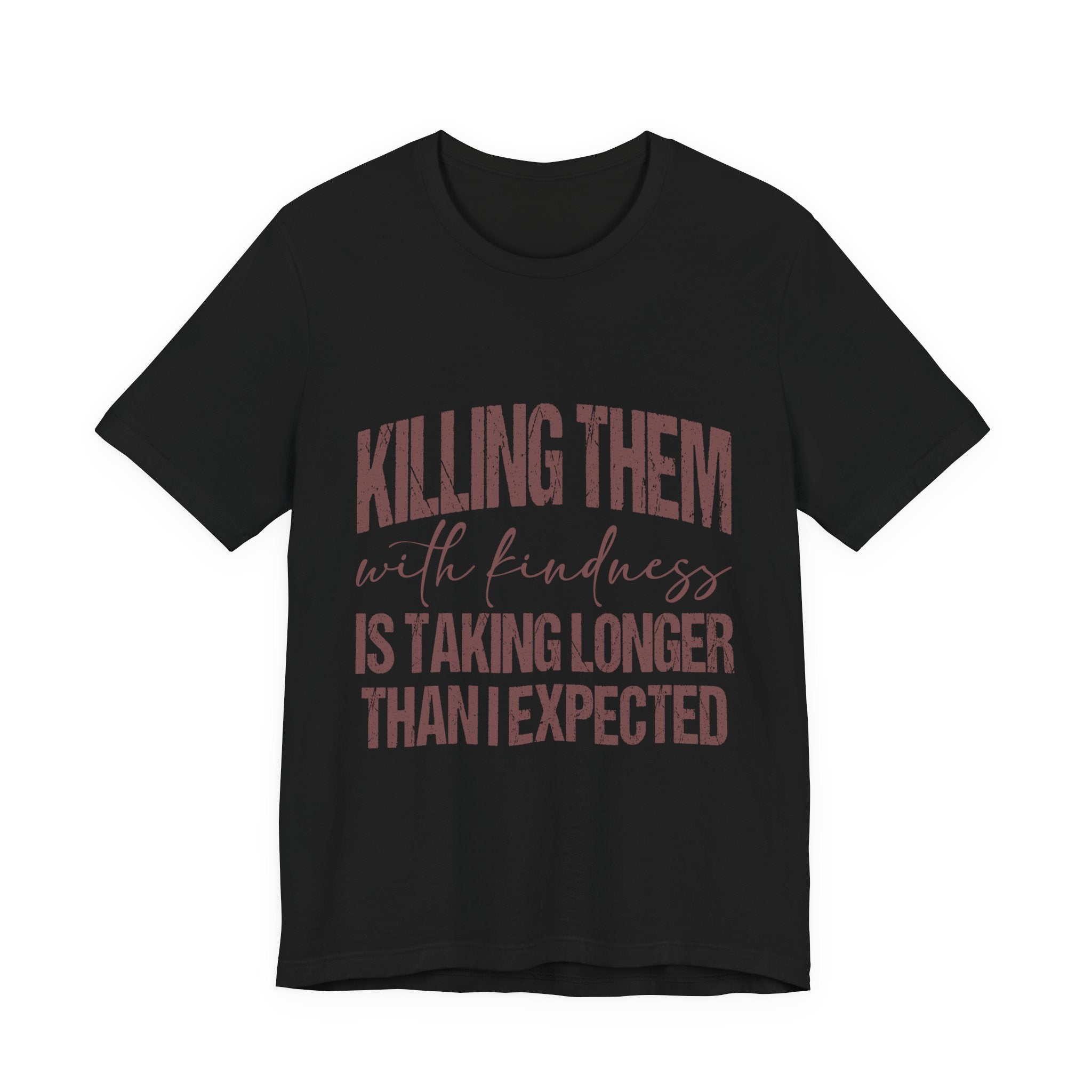 Killing Them With Kindness Tee — Funny Sarcastic Quote T-Shirt
