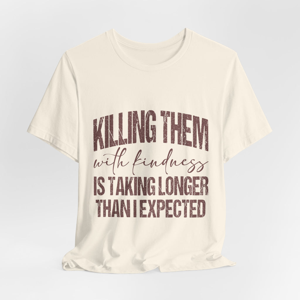 Killing Them With Kindness Tee — Funny Sarcastic Quote T-Shirt