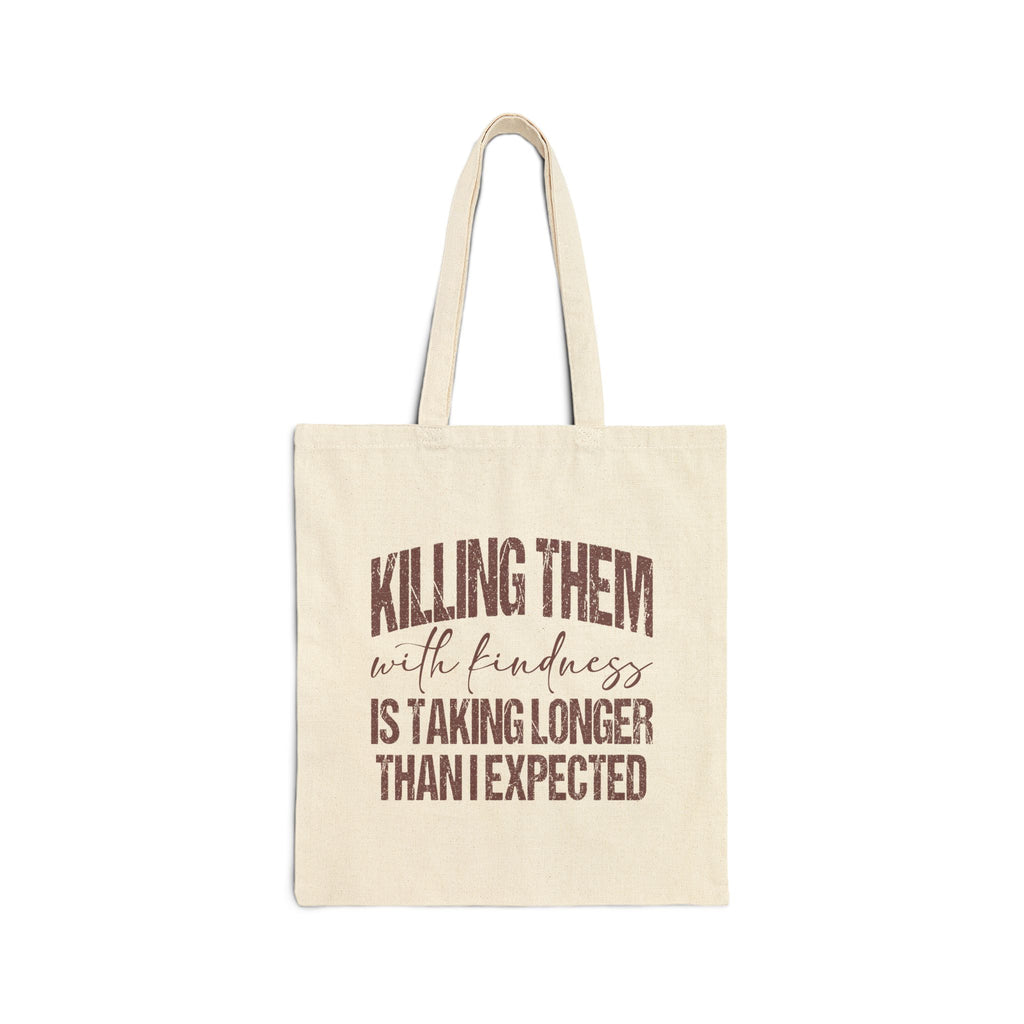 Cotton Tote Bag - "Killing Them With Kindness Is Taking Longer Than I Expected" Funny Quote Canvas Shopper