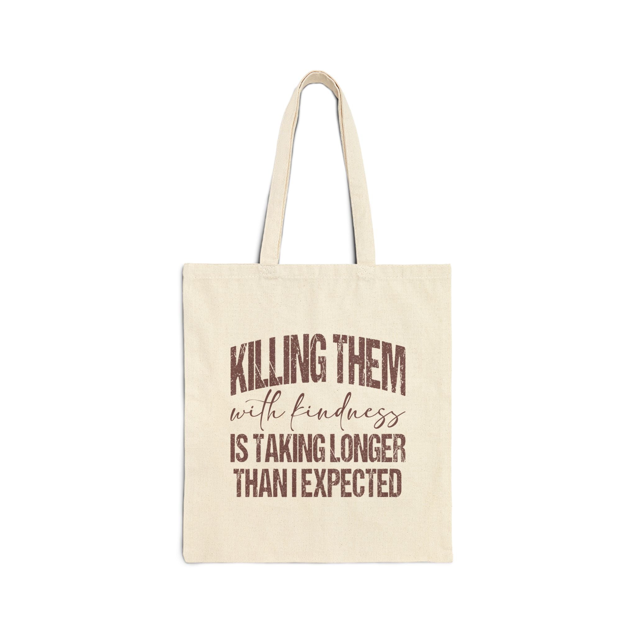 Cotton Tote Bag - "Killing Them With Kindness Is Taking Longer Than I Expected" Funny Quote Canvas Shopper