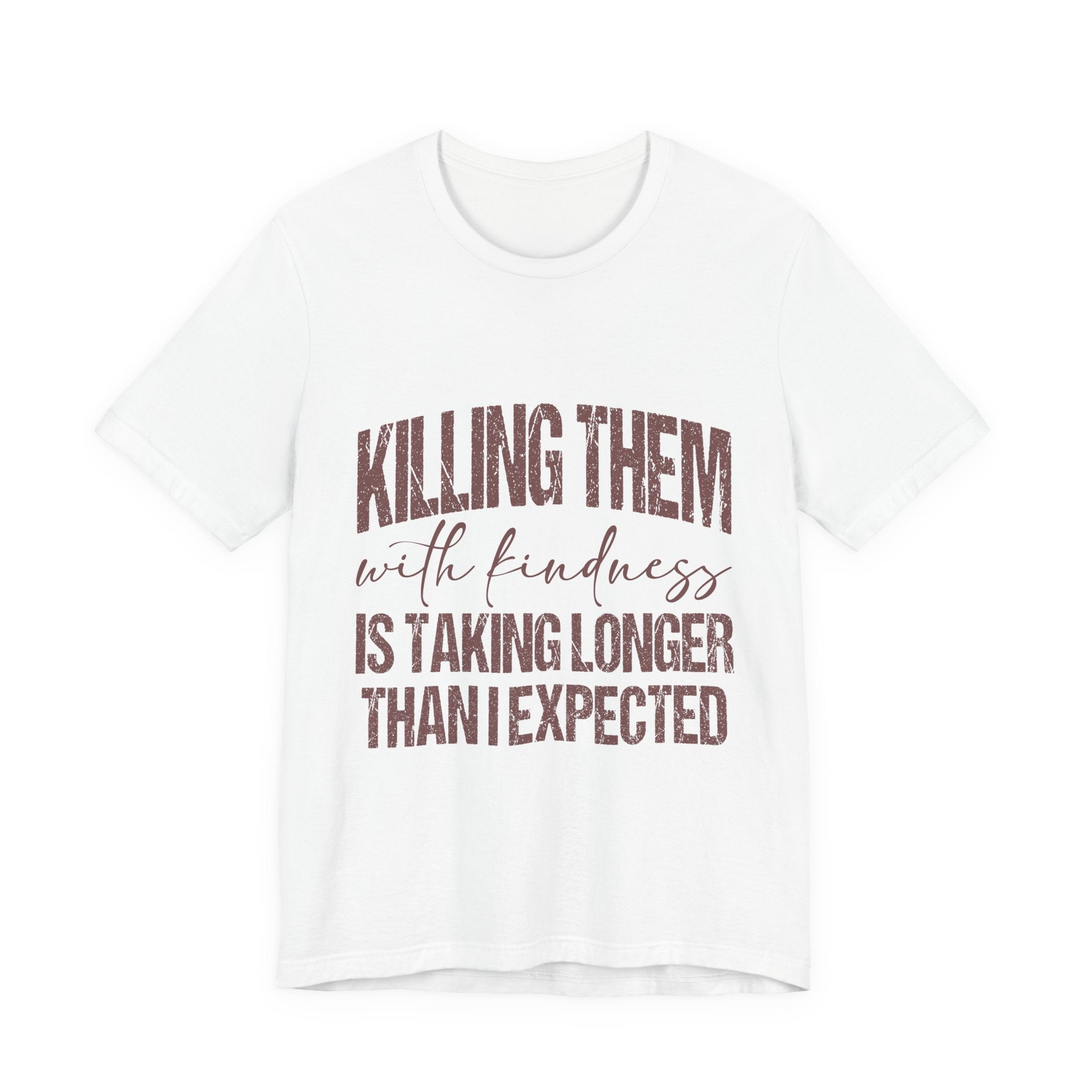 Killing Them With Kindness Tee — Funny Sarcastic Quote T-Shirt