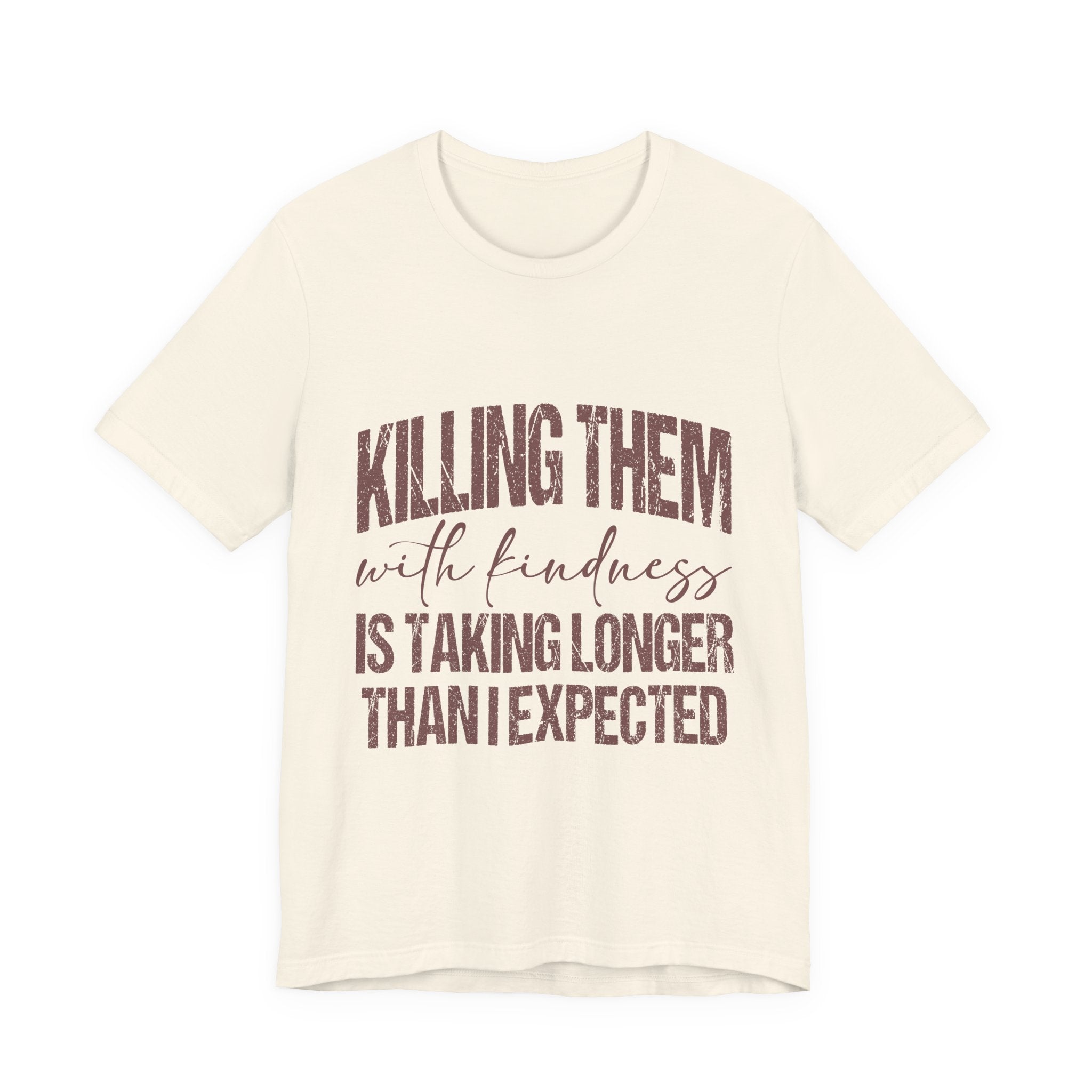 Killing Them With Kindness Tee — Funny Sarcastic Quote T-Shirt