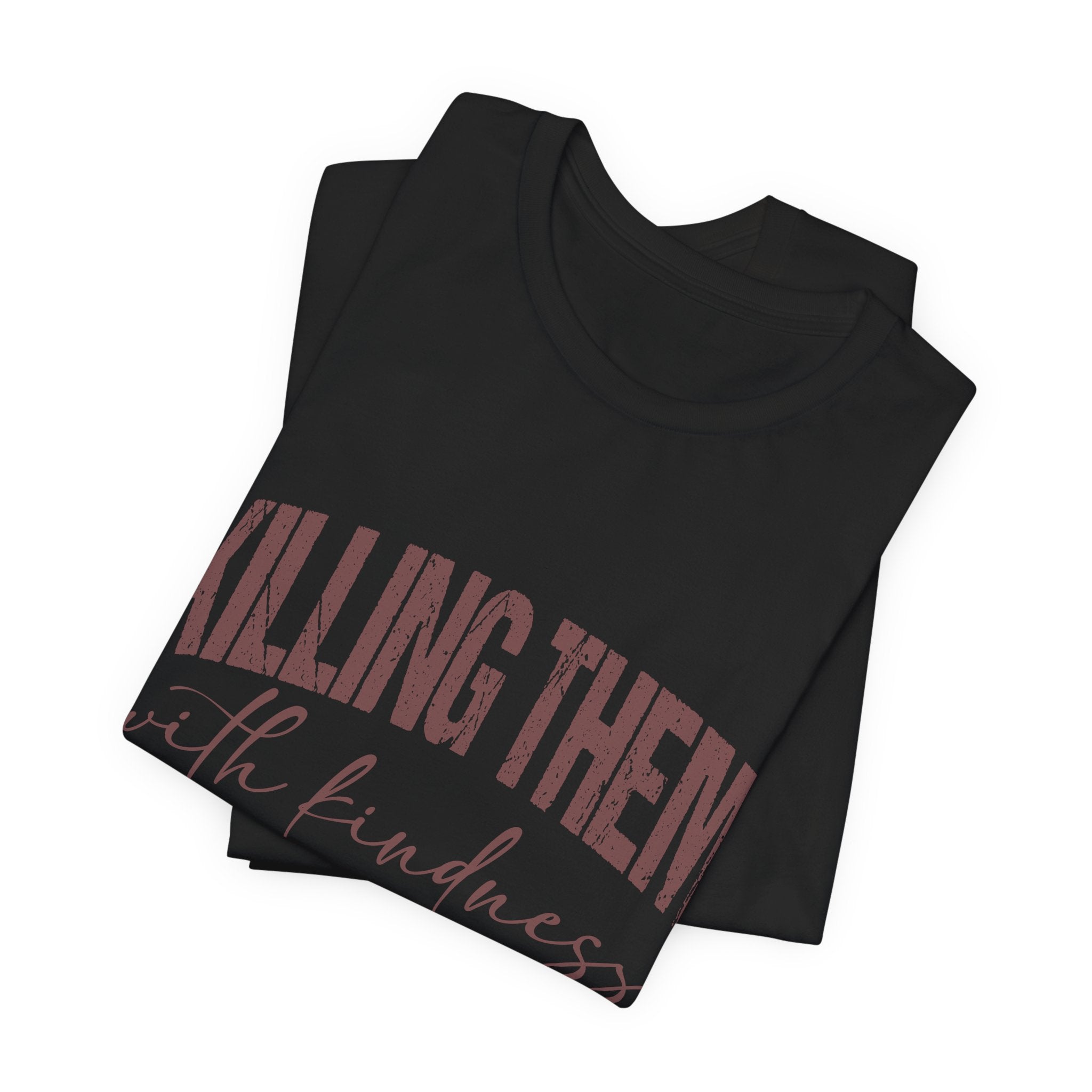 Killing Them With Kindness Tee — Funny Sarcastic Quote T-Shirt