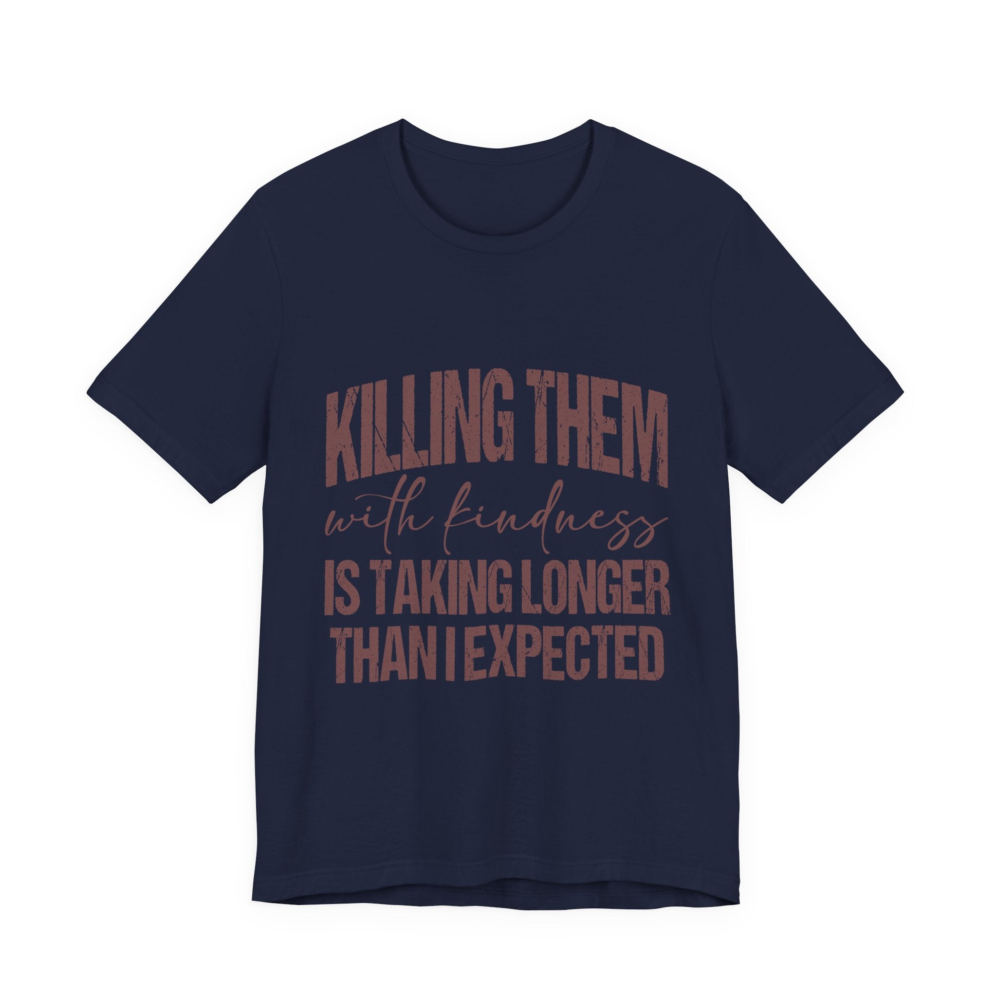 Killing Them With Kindness Tee — Funny Sarcastic Quote T-Shirt
