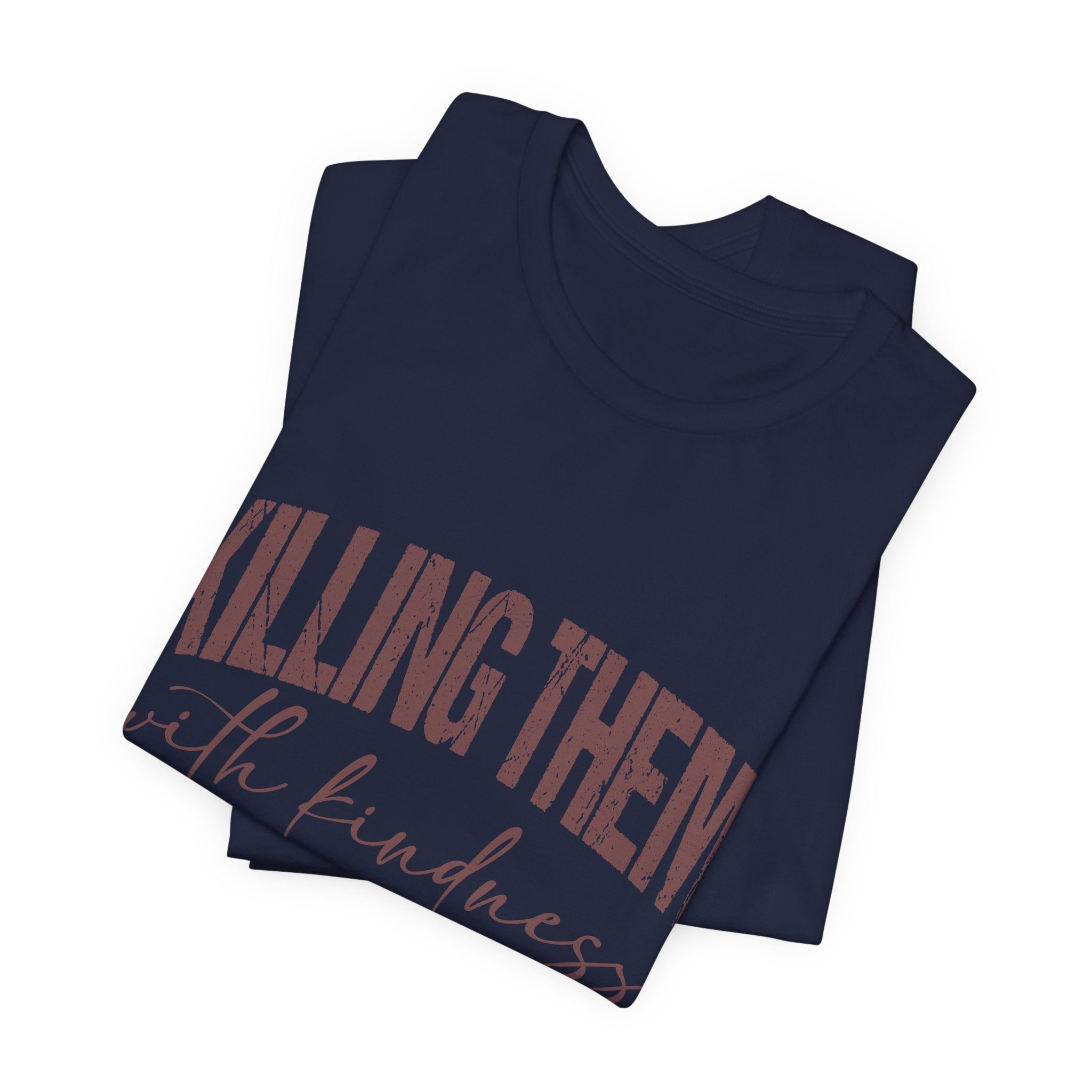 Killing Them With Kindness Tee — Funny Sarcastic Quote T-Shirt