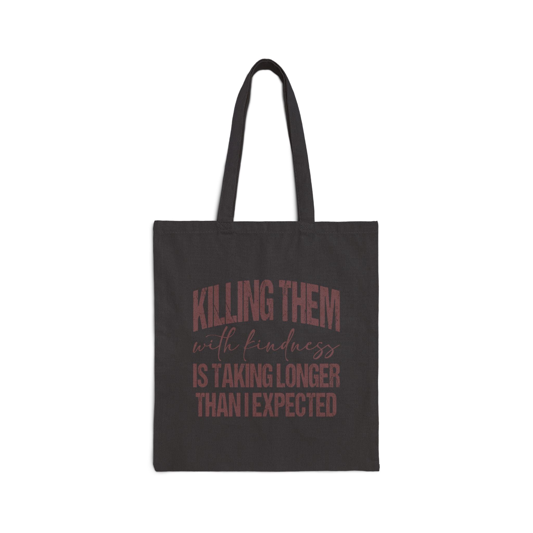 Cotton Tote Bag - "Killing Them With Kindness Is Taking Longer Than I Expected" Funny Quote Canvas Shopper