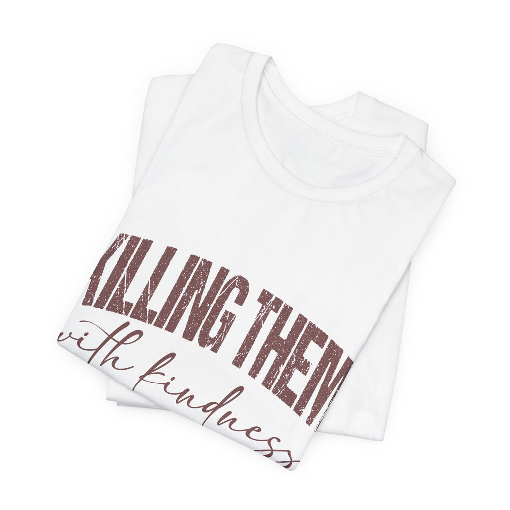 Killing Them With Kindness Tee — Funny Sarcastic Quote T-Shirt
