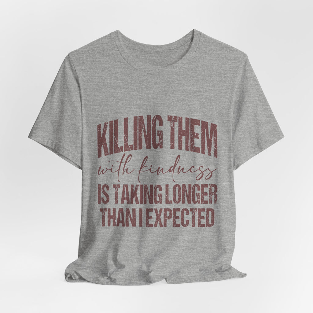Killing Them With Kindness Tee — Funny Sarcastic Quote T-Shirt